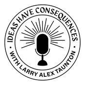 Podcast Ideas Have Consequences With Larry Alex Taunton