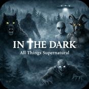 Podcast In The Dark (Bigfoot, Dogmen, Aliens, All Things Supernatural)