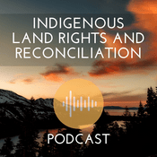 Podcast Indigenous Land Rights and Reconciliation Podcast