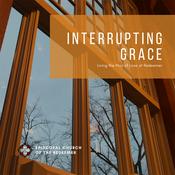 Podcast Interrupting Grace: Living The Way of Love at Redeemer