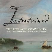 Podcast Intertwined: The Enslaved Community at George Washington’s Mount Vernon