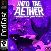 Podcast Into the Aether - A Low Key Video Game Podcast