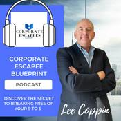 Podcast Corporate Escapee Blueprint - Escape Your Corporate 9 to 5