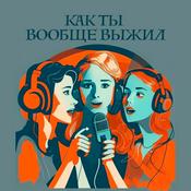 Podcast Как ты вообще выжил?