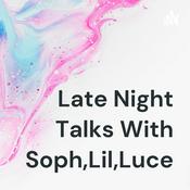 Podcast Late Night Talks With Soph,Lil,Luce
