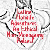Podcast Latina Hotwife Adventures: An Ethical Non-Monogamy Podcast