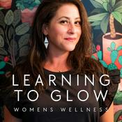 Podcast Learning to Glow: Tips for Women's Health, Optimal Wellness in Midlife and Aging Gracefully