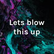 Podcast Lets blow this up