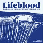 Podcast Lifeblood: Glen Canyon, Lake Powell and the Future of the Colorado River