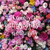 Podcast LovelyDestinyMilkyBlueBunny