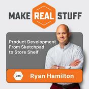 Podcast Make Real Stuff - Product Development From Sketchpad to Store Shelf - with Ryan Hamilton