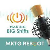 Podcast MKTG Reboot: Making BIG Shifts