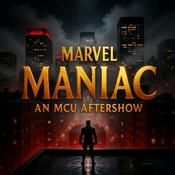 Podcast Marvel Maniac: an MCU Aftershow