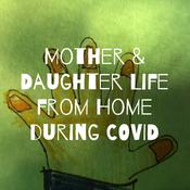 Podcast Mother & Daughter Life from Home during COVID