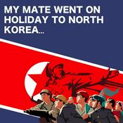 Podcast My Mate Went On Holiday to North Korea…