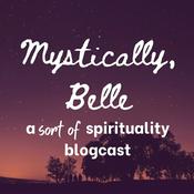 Podcast Mystically, Belle: a sort of spirituality blogcast