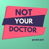 Podcast Not Your Doctor