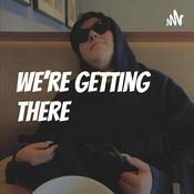 Podcast We're getting there