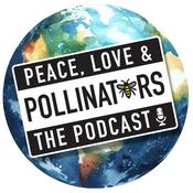 Podcast Peace, Love, and Pollinators 🐝