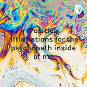 Podcast Positive affirmations for the psychopath inside of me