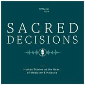 Podcast Sacred Decisions: Human Stories at the Heart of Medicine &amp; Halacha
