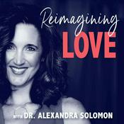 Podcast Reimagining Love with Dr. Alexandra Solomon
