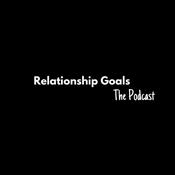 Podcast Relationship Goals The Podcast
