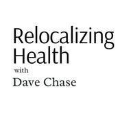 Podcast Relocalizing Health with Dave Chase