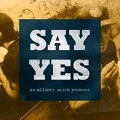 Podcast Say Yes: An Elliott Smith Podcast