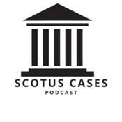 Podcast SCOTUS Cases Podcast