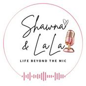 Podcast Shawna and LaLa: Life Beyond The Mic