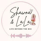 Podcast Shawna and LaLa: Life Beyond The Mic