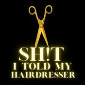 Podcast Sh!t I told my Hairdresser