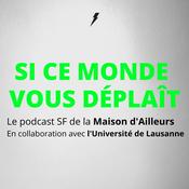 Podcast Si ce monde vous déplaît, le podcast SF de la Maison d’Ailleurs