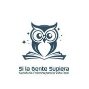 Podcast Si la Gente Supiera: Sabiduría Práctica para la Vida Real
