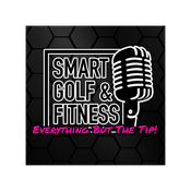 Podcast SMART Golf & Fitness - Everything But The Tip