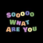 Podcast So What Are You?