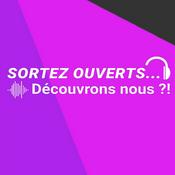 Podcast Sortez Ouverts, Découvrons nous ?!
