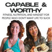 Podcast Capable & Worthy: Fitness, Nutrition, & Mindset for People Who Don't Want Life to Suck