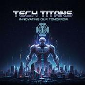 Podcast Tech Titans: Innovating Our Tomorrow