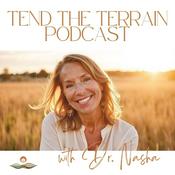Podcast Tend The Terrain Podcast with Dr. Nasha