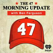 Podcast The 47 Morning Update with Ben Ferguson