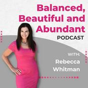 Podcast The Balanced, Beautiful and Abundant Show- Rebecca Whitman