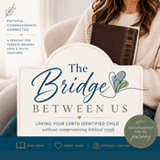 Podcast The Bridge Between Us: Loving Your LGBT Identified Child Without Compromising Biblical Truth