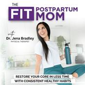 Podcast THE FIT POSTPARTUM MOM | Core Workouts, Ab Exercises, C-section Recovery, Pelvic Floor Physical Therapy, Diastasis Recti