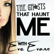 Podcast The Ghosts That Haunt Me with Eve Evans