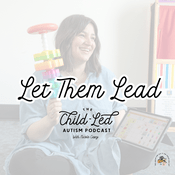 Podcast Let Them Lead: The Child-Led Autism Podcast