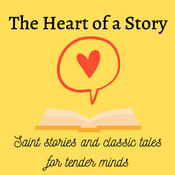 Podcast The Heart of a Story: Saint Stories and Classic Tales for Tender Minds