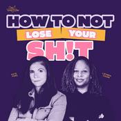 Podcast How To Not Lose Your Sh!t