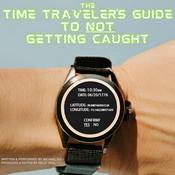 Podcast The Time Traveler's Guide to NOT Getting Caught